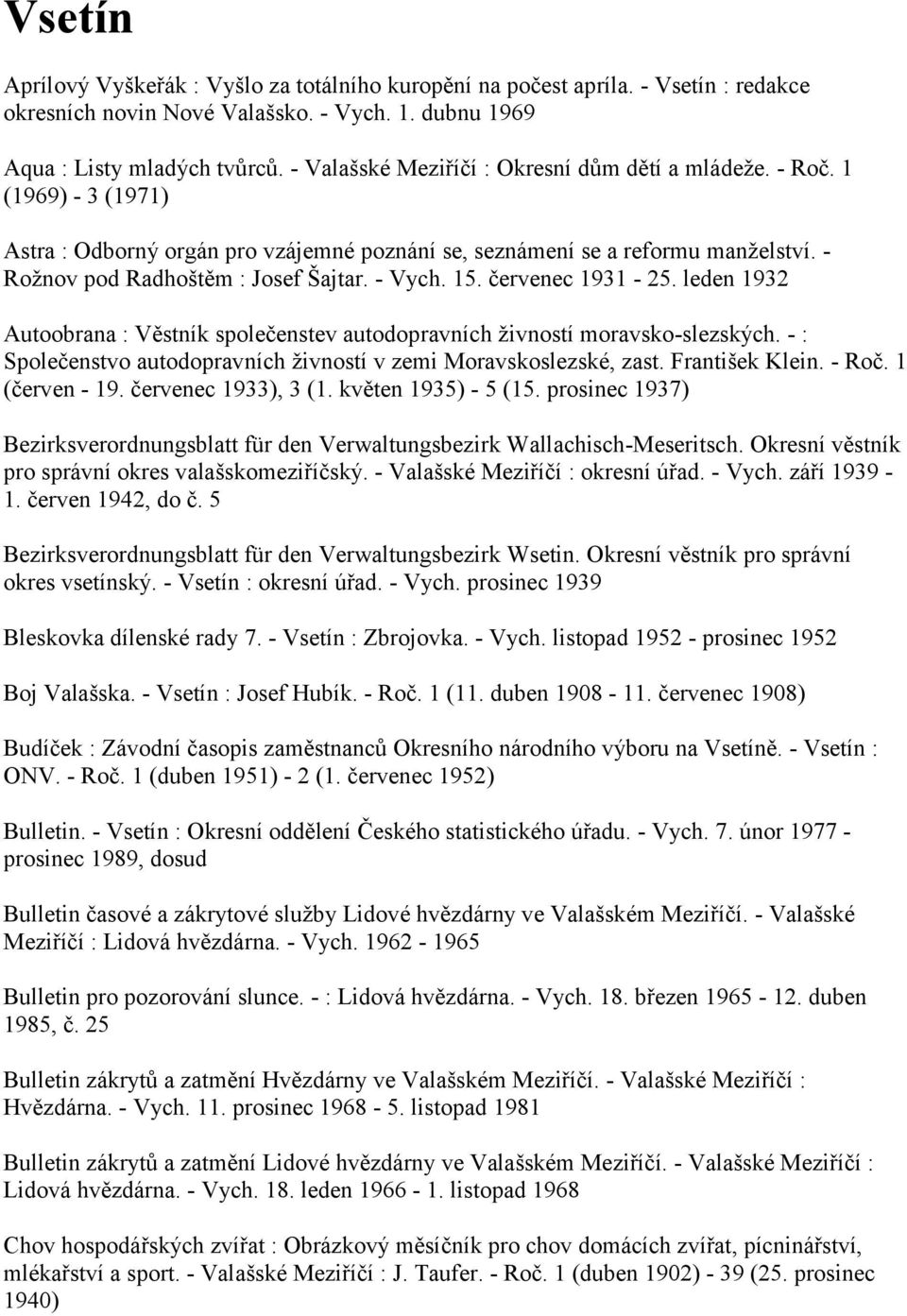 - Vych. 15. červenec 1931-25. leden 1932 Autoobrana : Věstník společenstev autodopravních živností moravsko-slezských. - : Společenstvo autodopravních živností v zemi Moravskoslezské, zast.