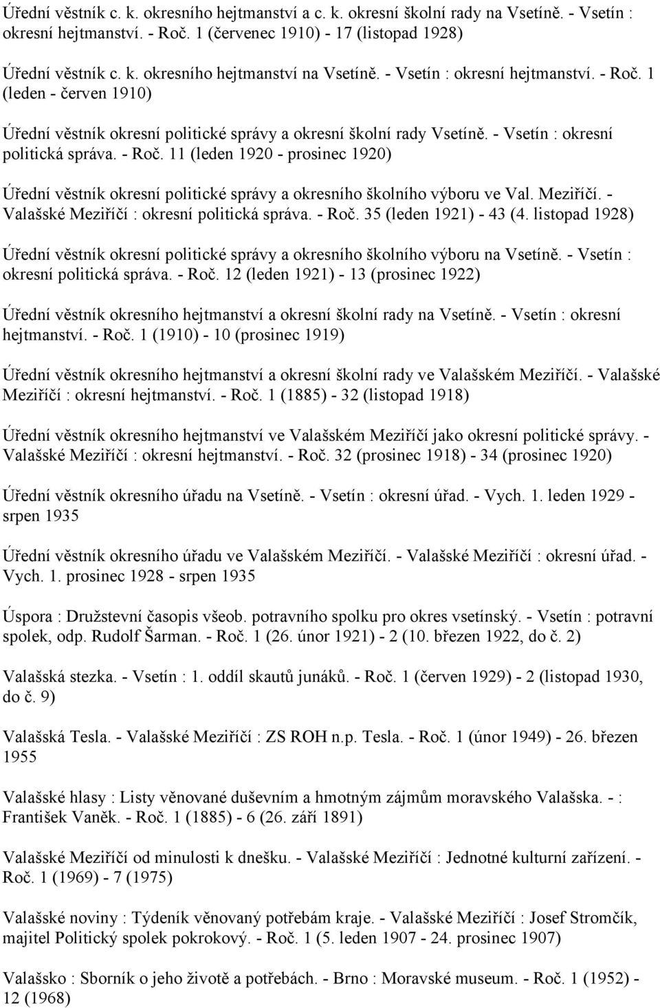 Meziříčí. - Valašské Meziříčí : okresní politická správa. - Roč. 35 (leden 1921) - 43 (4. listopad 1928) Úřední věstník okresní politické správy a okresního školního výboru na Vsetíně.