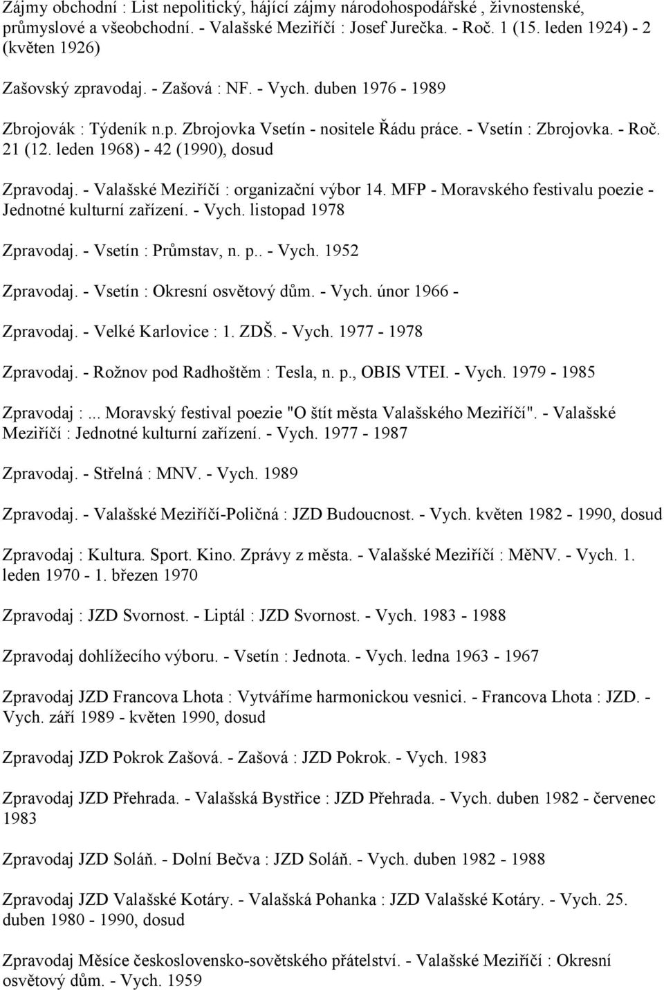 leden 1968) - 42 (1990), dosud Zpravodaj. - Valašské Meziříčí : organizační výbor 14. MFP - Moravského festivalu poezie - Jednotné kulturní zařízení. - Vych. listopad 1978 Zpravodaj.