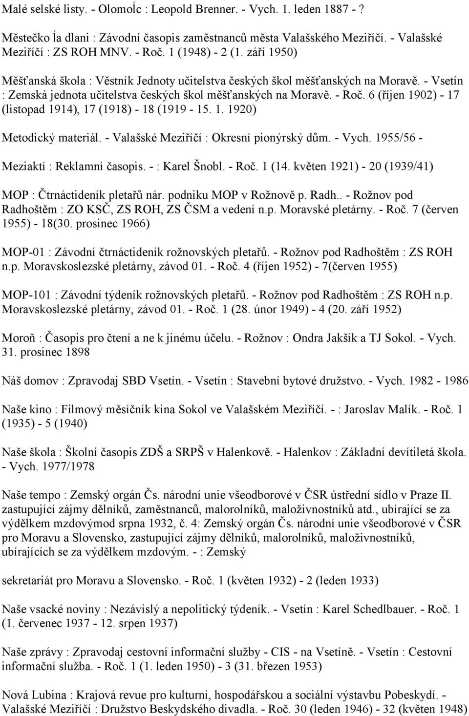 6 (říjen 1902) - 17 (listopad 1914), 17 (1918) - 18 (1919-15. 1. 1920) Metodický materiál. - Valašské Meziříčí : Okresní pionýrský dům. - Vych. 1955/56 - Meziaktí : Reklamní časopis. - : Karel Šnobl.