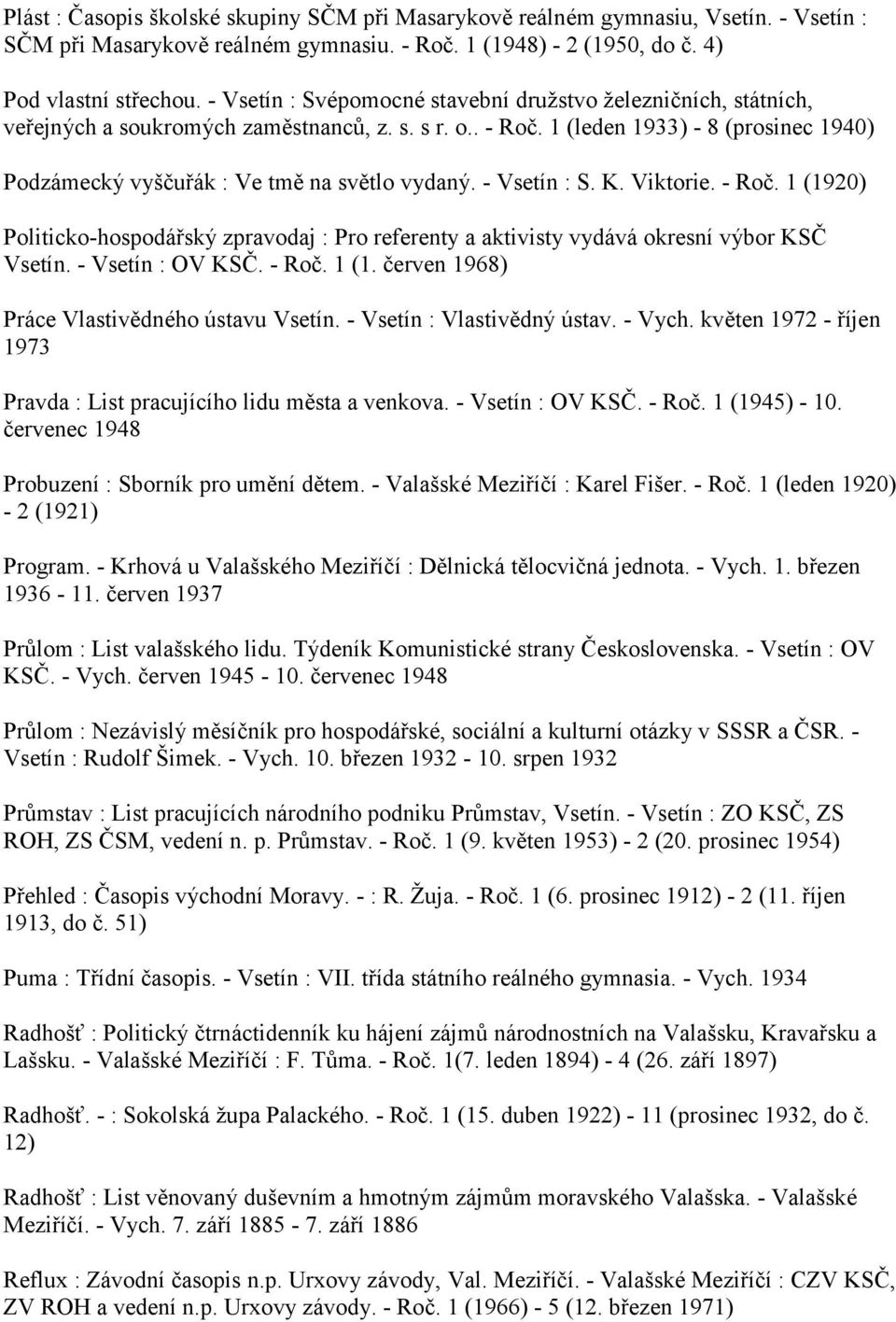 1 (leden 1933) - 8 (prosinec 1940) Podzámecký vyščuřák : Ve tmě na světlo vydaný. - Vsetín : S. K. Viktorie. - Roč.