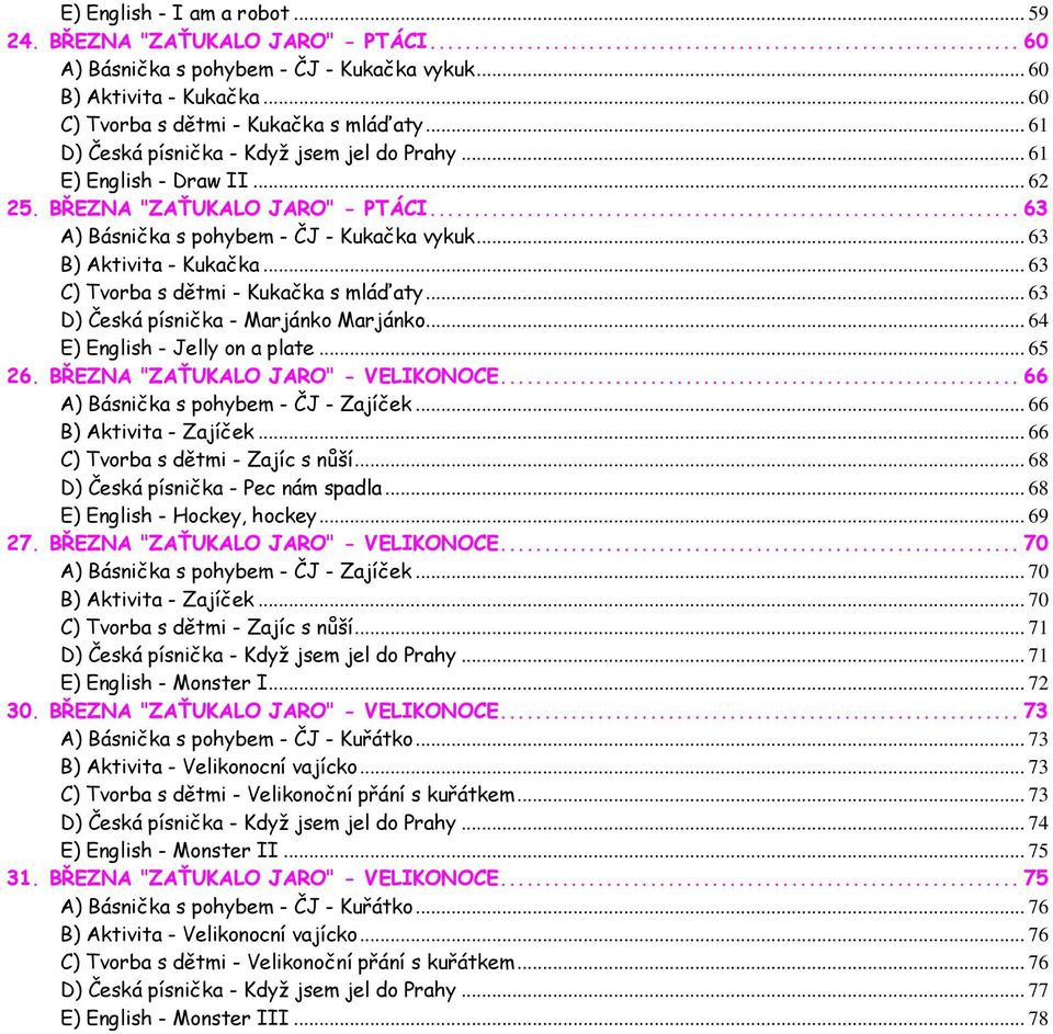 .. 63 C) Tvorba s dětmi - Kukačka s mláďaty... 63 D) Česká písnička - Marjánko Marjánko... 64 E) English - Jelly on a plate... 65 26. BŘEZNA "ZAŤUKALO JARO" - VELIKONOCE.