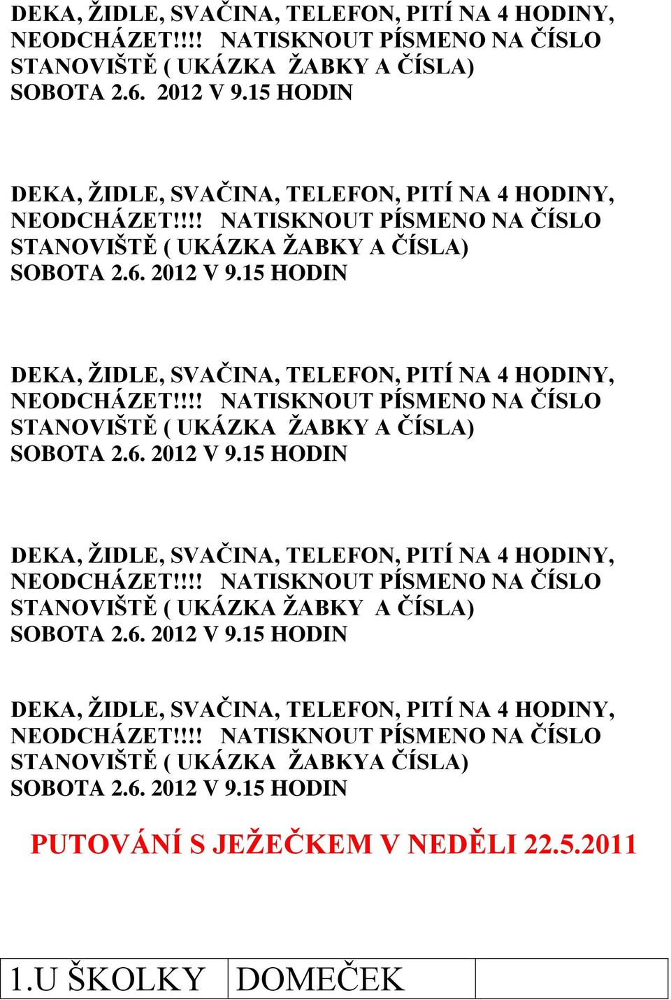 15 HODIN PUTOVÁNÍ S JEŽEČKEM V NEDĚLI 22.5.2011 1.U ŠKOLKY DOMEČEK