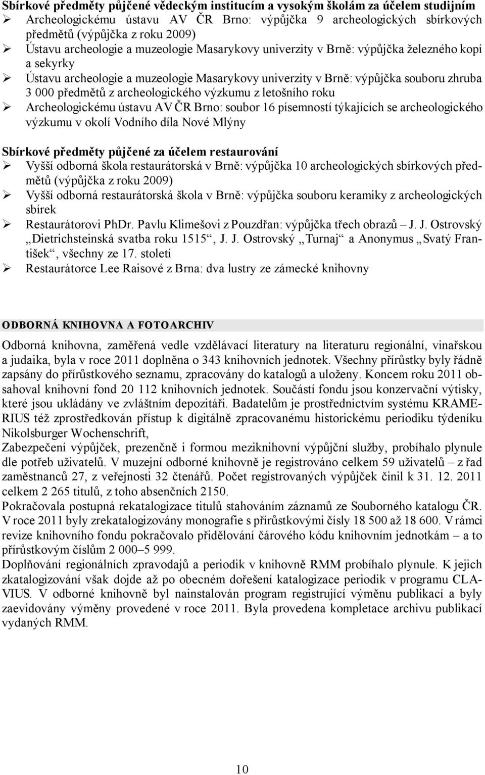 archeologického výzkumu z letošního roku Archeologickému ústavu AV ČR Brno: soubor 16 písemností týkajících se archeologického výzkumu v okolí Vodního díla Nové Mlýny Sbírkové předměty půjčené za