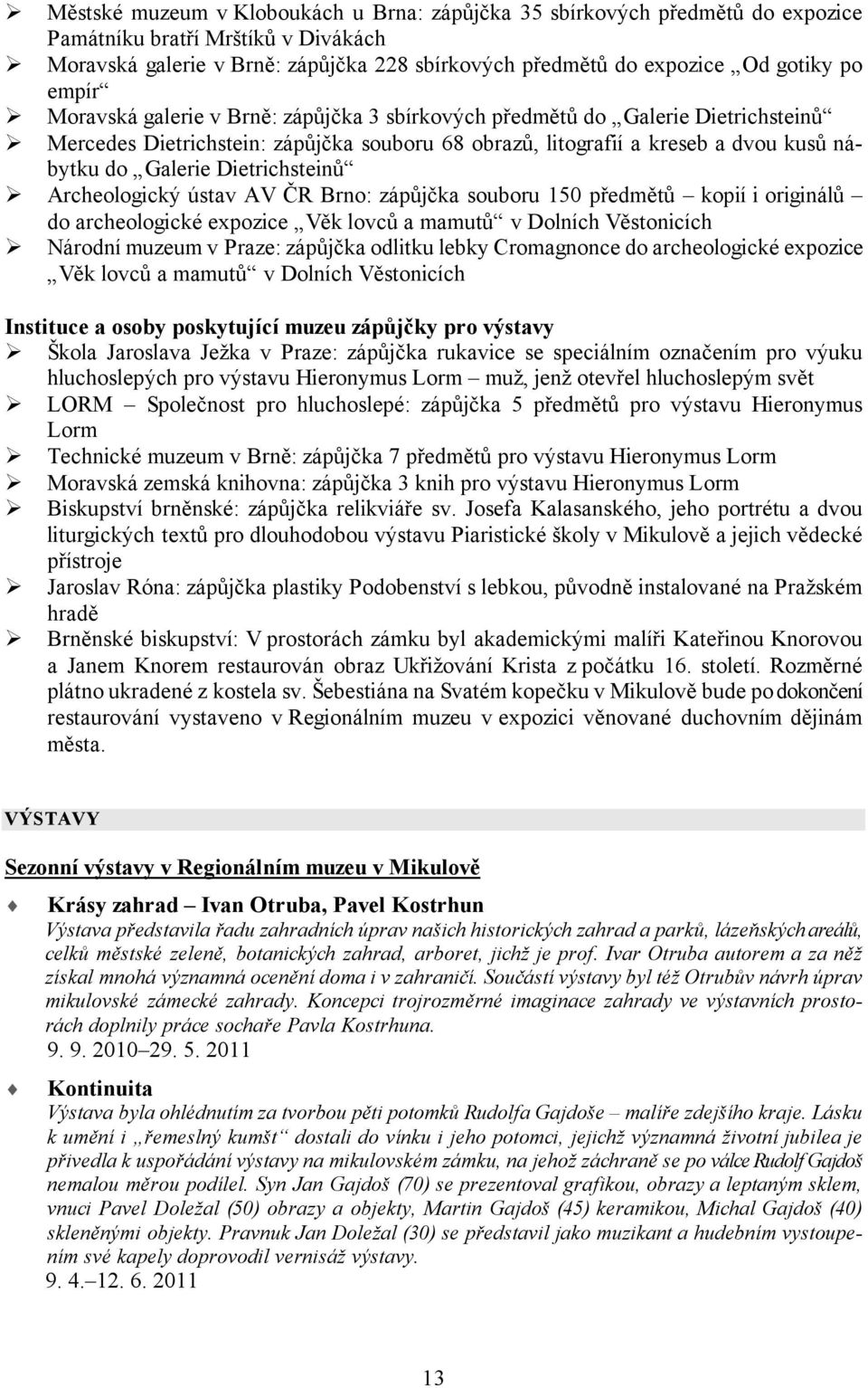 Dietrichsteinů Archeologický ústav AV ČR Brno: zápůjčka souboru 150 předmětů kopií i originálů do archeologické expozice Věk lovců a mamutů v Dolních Věstonicích Národní muzeum v Praze: zápůjčka