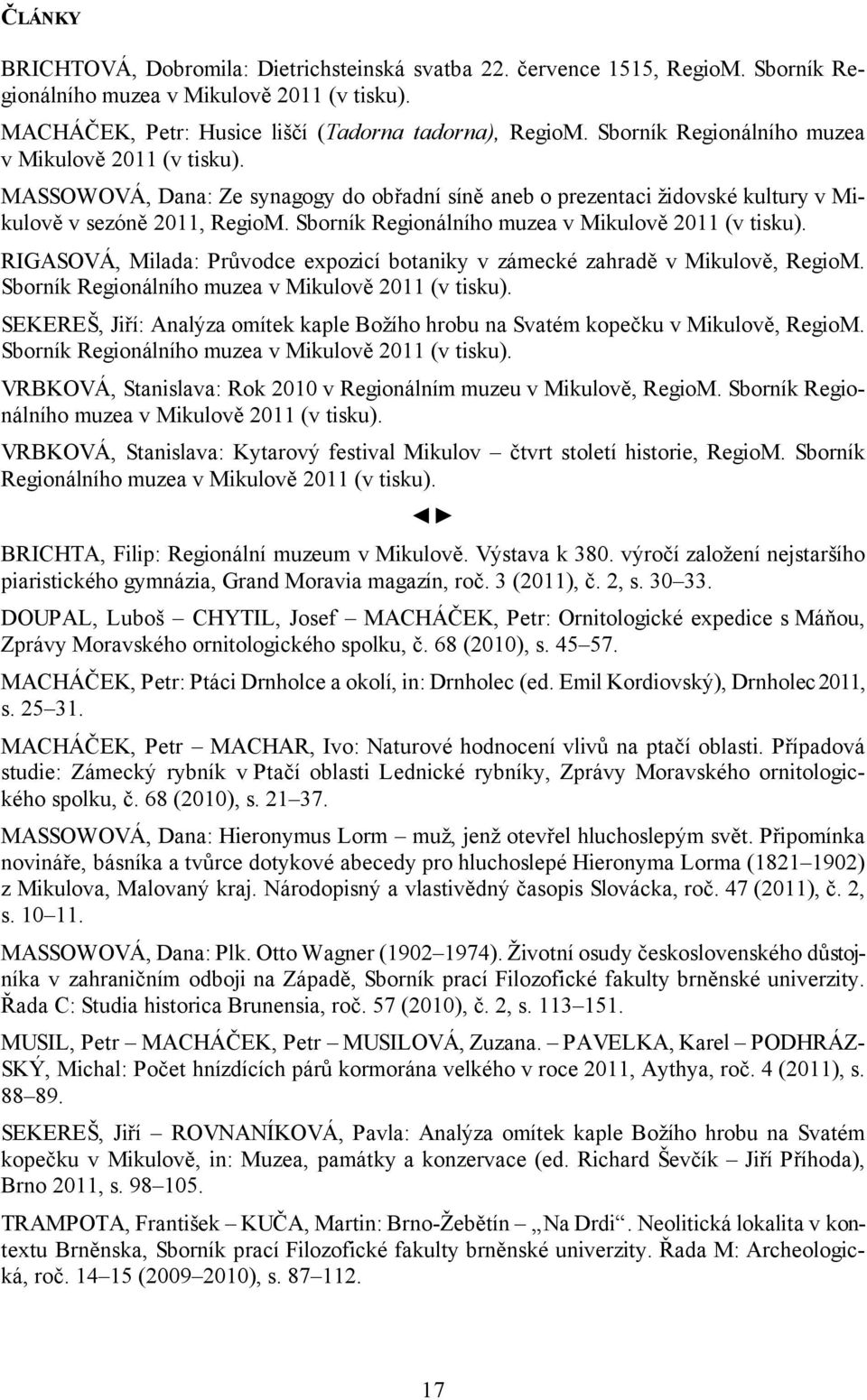 Sborník Regionálního muzea v Mikulově 2011 (v tisku). RIGASOVÁ, Milada: Průvodce expozicí botaniky v zámecké zahradě v Mikulově, RegioM. Sborník Regionálního muzea v Mikulově 2011 (v tisku).