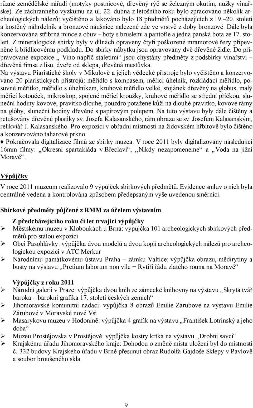 století a kostěný náhrdelník a bronzové náušnice nalezené zde ve vrstvě z doby bronzové. Dále byla konzervována stříbrná mince a obuv boty s bruslemi a pantofle a jedna pánská bota ze 17. století.