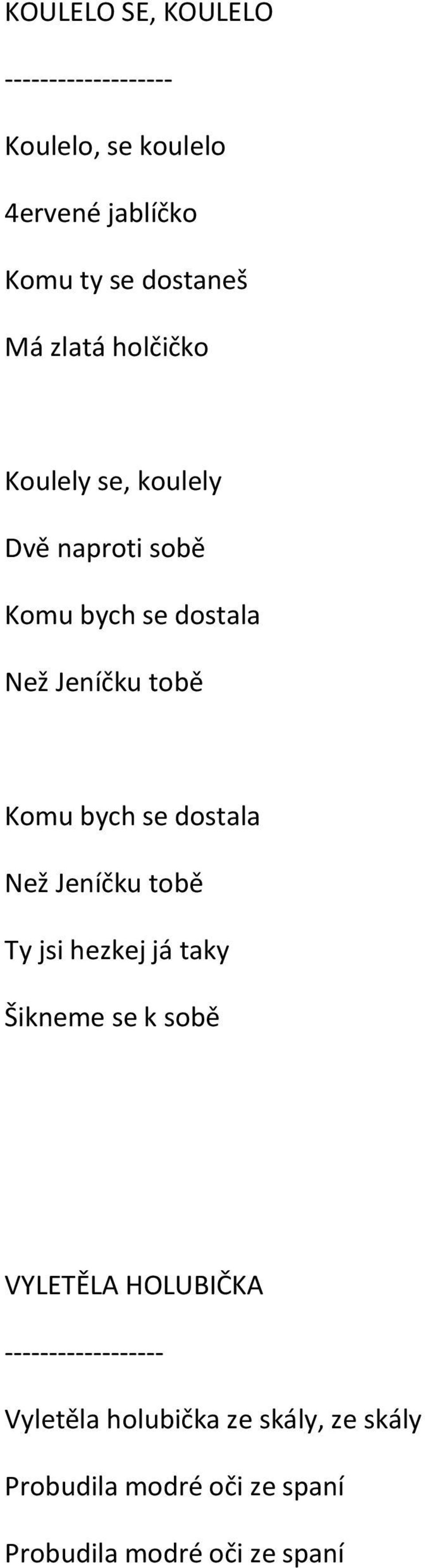 se dostala Než Jeníčku tobě Ty jsi hezkej já taky Šikneme se k sobě VYLETĚLA HOLUBIČKA