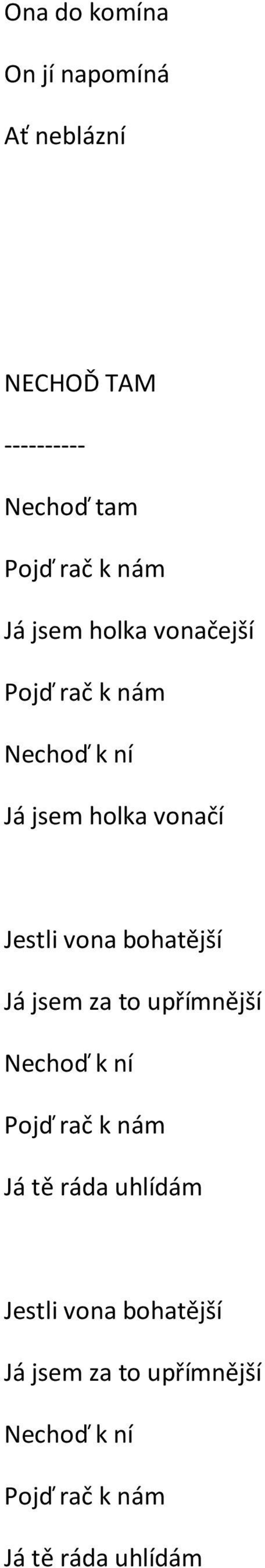 vona bohatější Já jsem za to upřímnější Nechoď k ní Pojď rač k nám Já tě ráda uhlídám