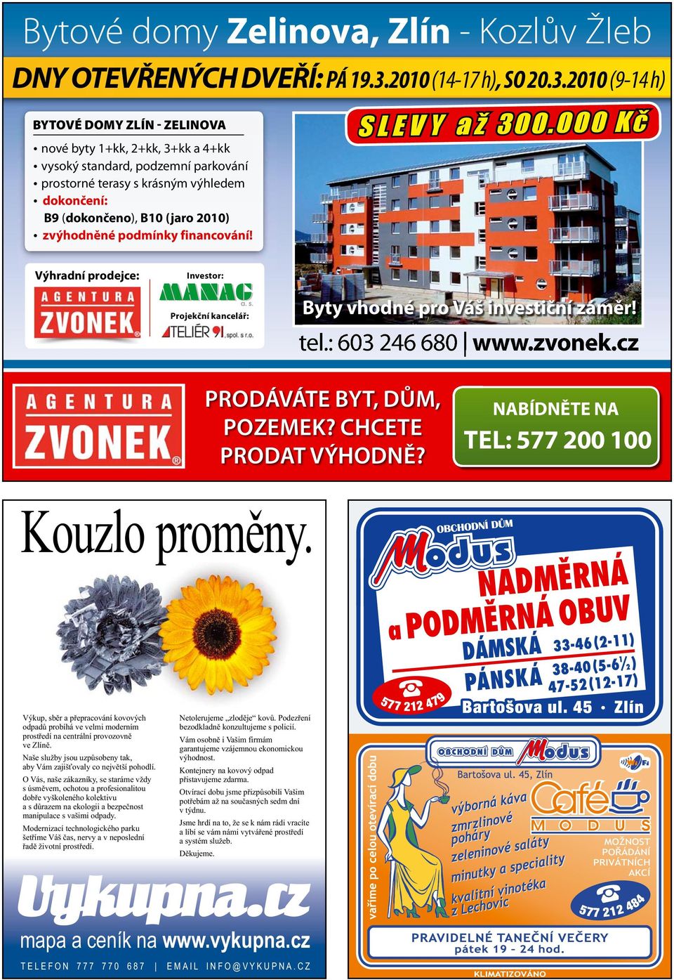 2010 (9-14 h) BYTOVÉ DOMY ZLÍN - ZELINOVA _nové byty 1+kk, 2+kk, 3+kk a 4+kk _vysoký standard, podzemní parkování _prostorné terasy s krásným výhledem dokončení: B9 (dokončeno), B10 (jaro 2010)