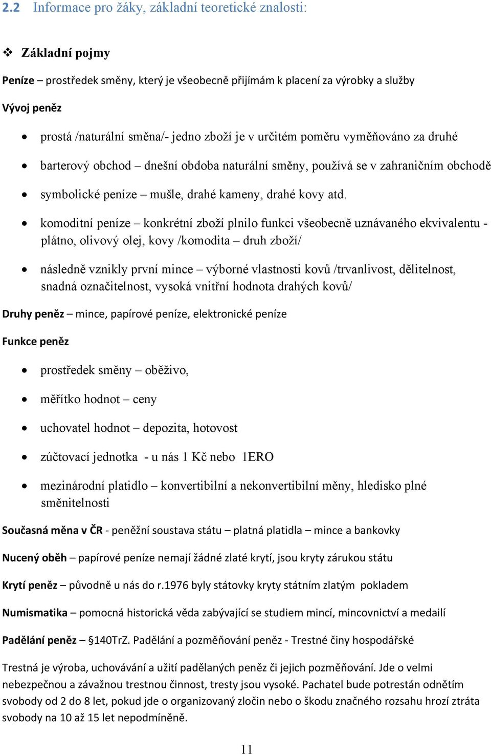 komoditní peníze konkrétní zboží plnilo funkci všeobecně uznávaného ekvivalentu - plátno, olivový olej, kovy /komodita druh zboží/ následně vznikly první mince výborné vlastnosti kovů /trvanlivost,