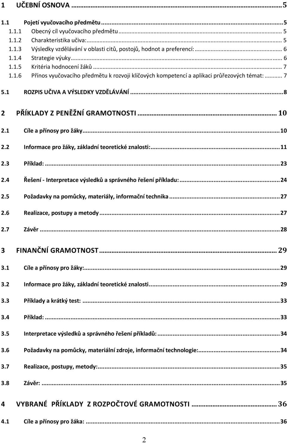 1 ROZPIS UČIVA A VÝSLEDKY VZDĚLÁVÁNÍ...8 2 PŘÍKLADY Z PENĚŽNÍ GRAMOTNOSTI... 10 2.1 Cíle a přínosy pro žáky...10 2.2 Informace pro žáky, základní teoretické znalosti:...11 2.3 Příklad:...23 2.