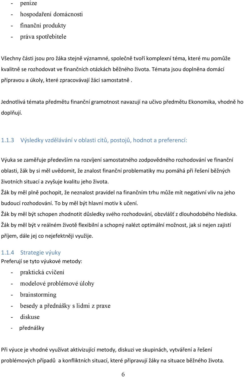 Jednotlivá témata předmětu finanční gramotnost navazují na učivo předmětu Ekonomika, vhodně ho doplňují. 1.