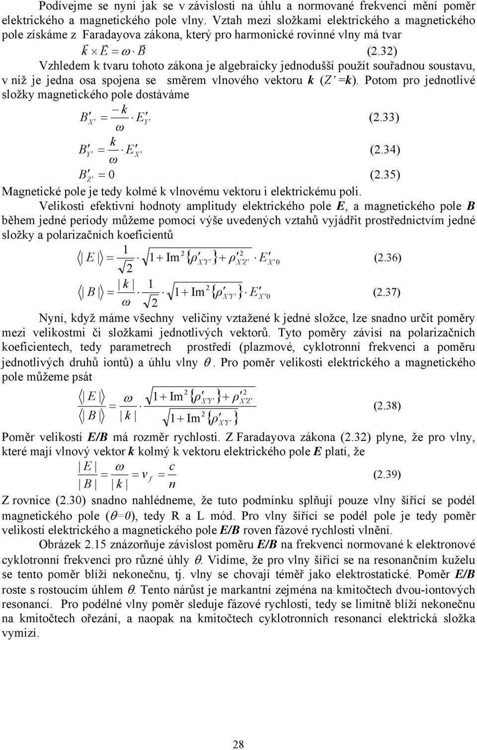 3 Vzhledem k tvaru tohoto zákona je algebraicky jednodušší použít souřadnou soustavu, v níž je jedna osa spojena se směrem vlnového vektoru k (Z =k.