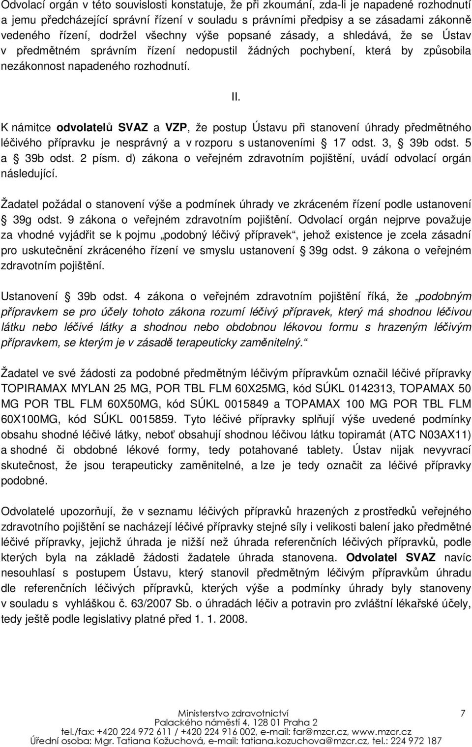 K námitce odvolatelů SVAZ a VZP, že postup Ústavu při stanovení úhrady předmětného léčivého přípravku je nesprávný a v rozporu s ustanoveními 17 odst. 3, 39b odst. 5 a 39b odst. 2 písm.