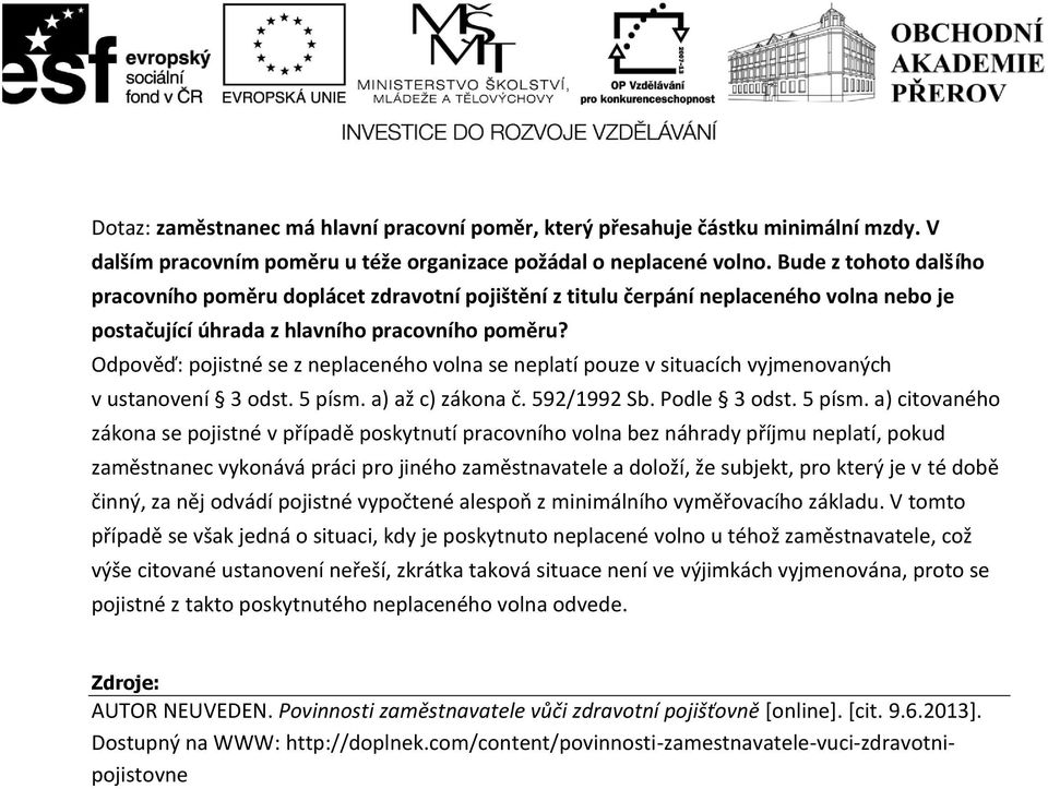 Odpověď: pojistné se z neplaceného volna se neplatí pouze v situacích vyjmenovaných v ustanovení 3 odst. 5 písm.