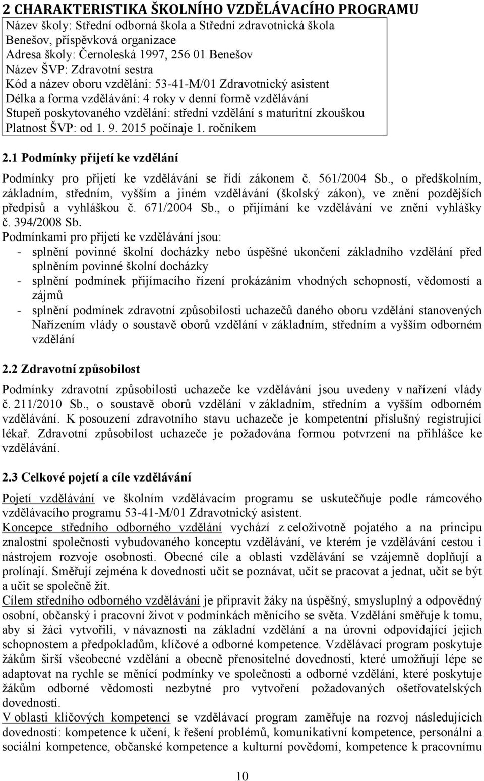 maturitní zkouškou Platnost ŠVP: od 1. 9. 2015 počínaje 1. ročníkem 2.1 Podmínky přijetí ke vzdělání Podmínky pro přijetí ke vzdělávání se řídí zákonem č. 561/2004 Sb.