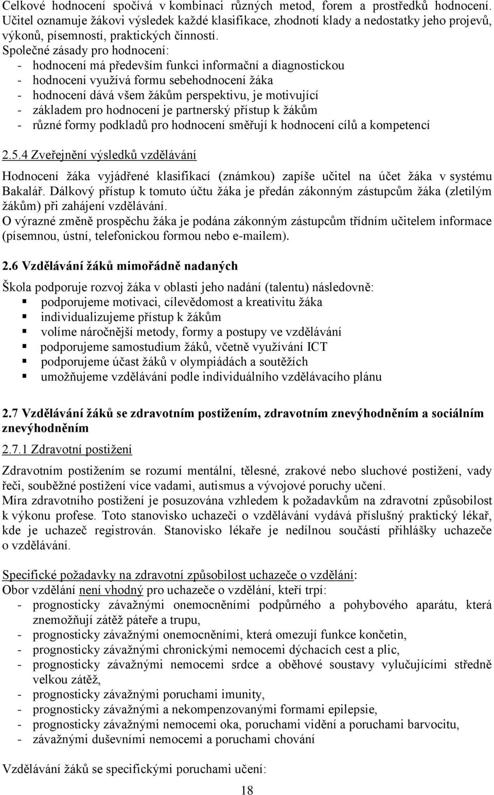 Společné zásady pro hodnocení: - hodnocení má především funkci informační a diagnostickou - hodnocení využívá formu sebehodnocení žáka - hodnocení dává všem žákům perspektivu, je motivující -