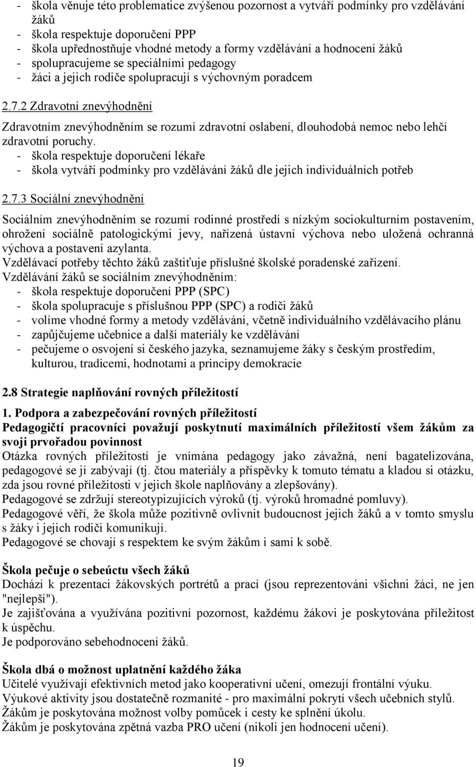 2 Zdravotní znevýhodnění Zdravotním znevýhodněním se rozumí zdravotní oslabení, dlouhodobá nemoc nebo lehčí zdravotní poruchy.