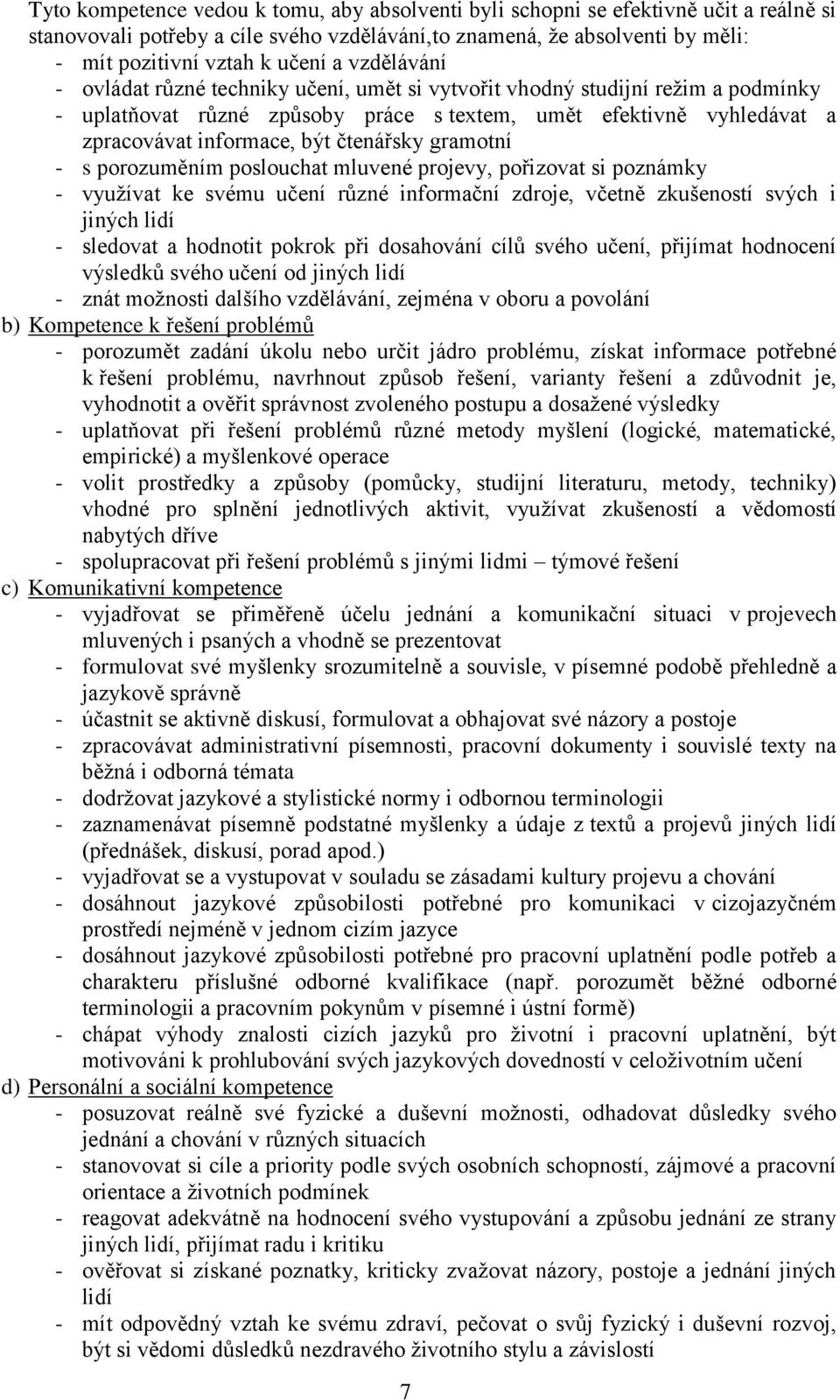 čtenářsky gramotní - s porozuměním poslouchat mluvené projevy, pořizovat si poznámky - využívat ke svému učení různé informační zdroje, včetně zkušeností svých i jiných lidí - sledovat a hodnotit