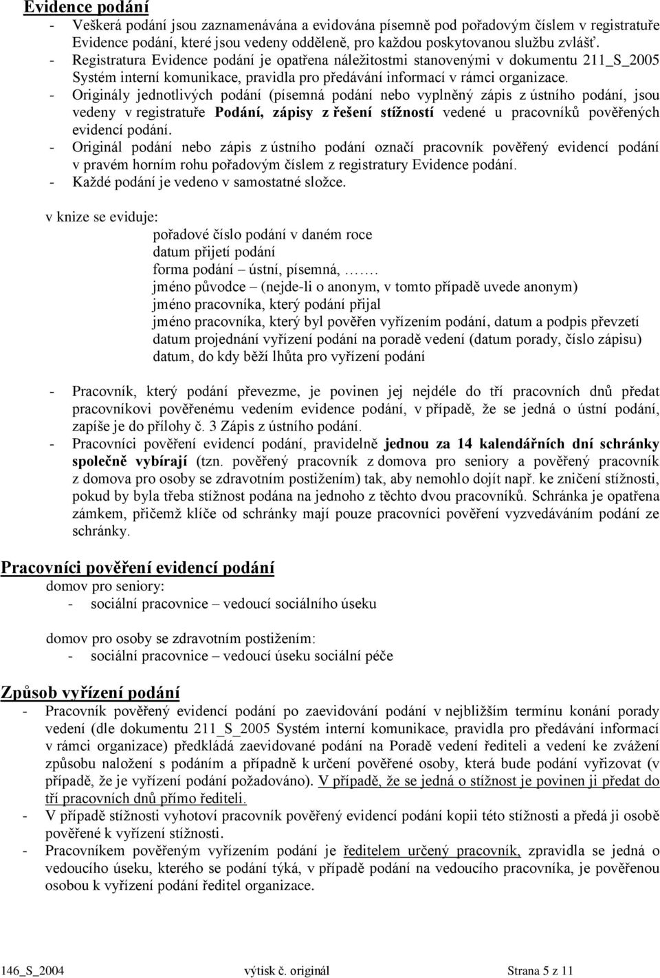 - Originály jednotlivých podání (písemná podání nebo vyplněný zápis z ústního podání, jsou vedeny v registratuře Podání, zápisy z řešení stížností vedené u pracovníků pověřených evidencí podání.