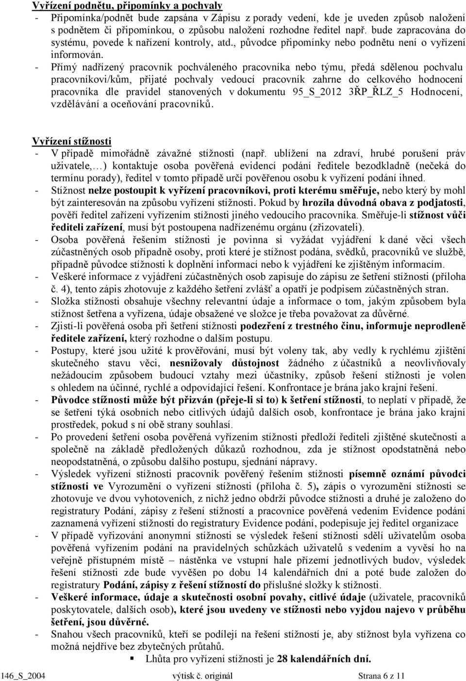 - Přímý nadřízený pracovník pochváleného pracovníka nebo týmu, předá sdělenou pochvalu pracovníkovi/kům, přijaté pochvaly vedoucí pracovník zahrne do celkového hodnocení pracovníka dle pravidel