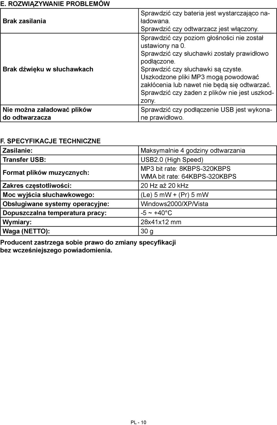 Uszkodzone pliki MP3 mogą powodować zakłócenia lub nawet nie będą się odtwarzać. Sprawdzić czy żaden z plików nie jest uszkodzony. Sprawdzić czy podłączenie USB jest wykonane prawidłowo. F.