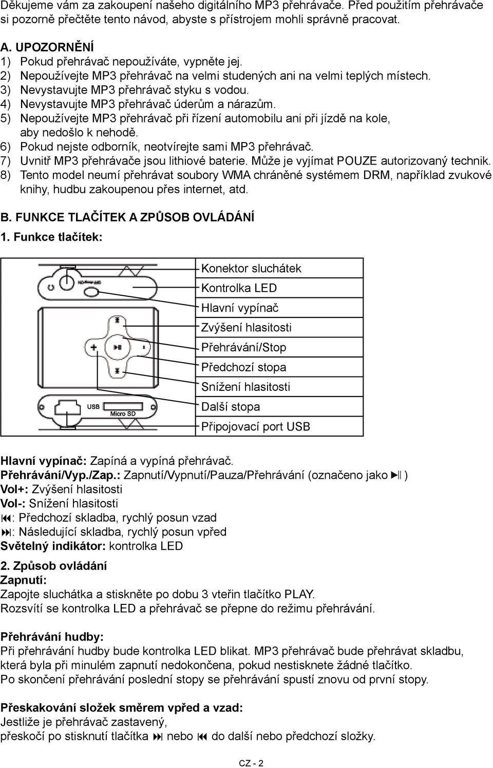 4) Nevystavujte MP3 přehrávač úderům a nárazům. 5) Nepoužívejte MP3 přehrávač při řízení automobilu ani při jízdě na kole, aby nedošlo k nehodě.