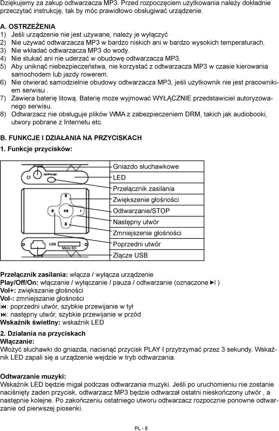 4) Nie stukać ani nie uderzać w obudowę odtwarzacza MP3. 5) Aby uniknąć niebezpieczeństwa, nie korzystać z odtwarzacza MP3 w czasie kierowania samochodem lub jazdy rowerem.