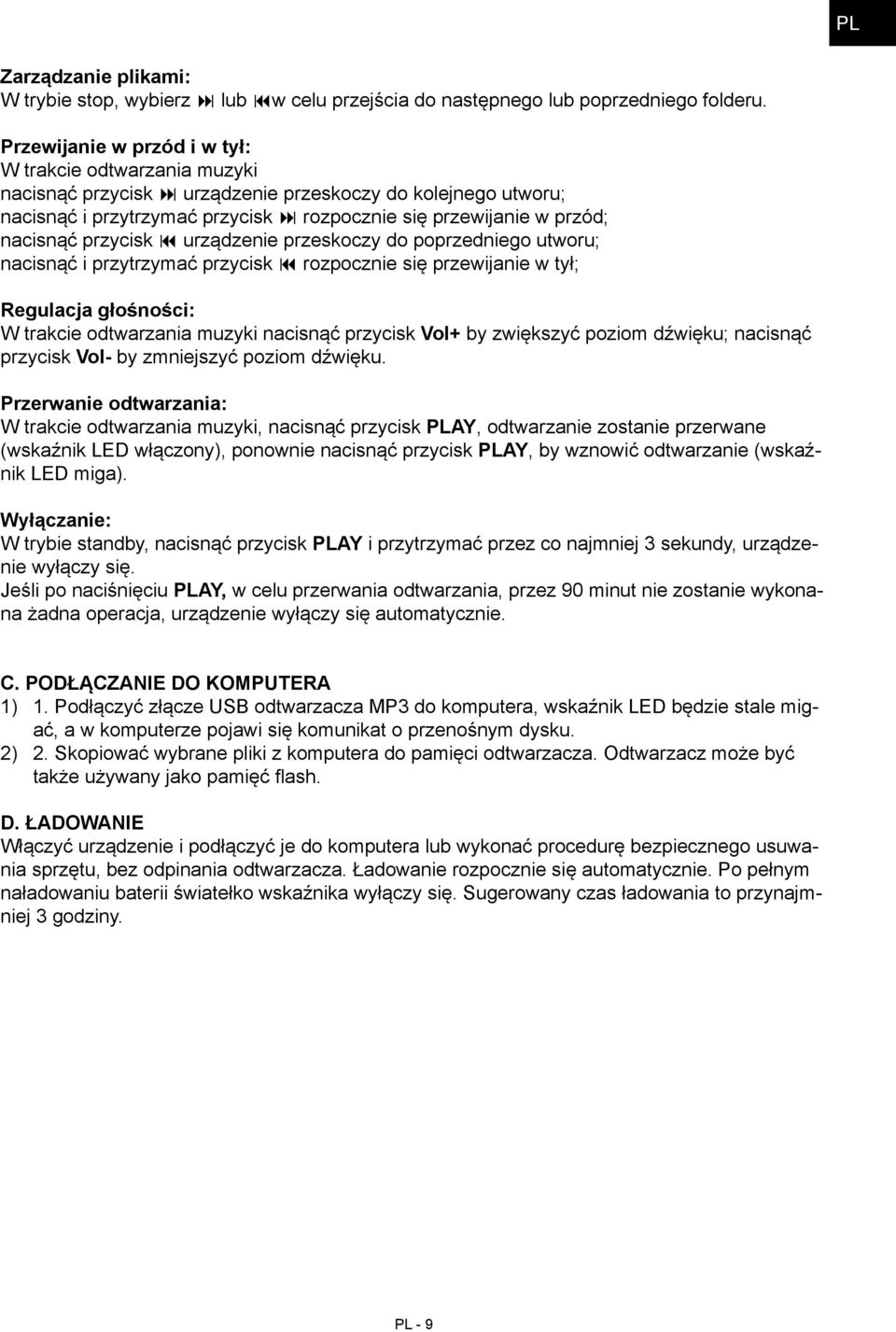 przycisk urządzenie przeskoczy do poprzedniego utworu; nacisnąć i przytrzymać przycisk rozpocznie się przewijanie w tył; Regulacja głośności: W trakcie odtwarzania muzyki nacisnąć przycisk Vol+ by