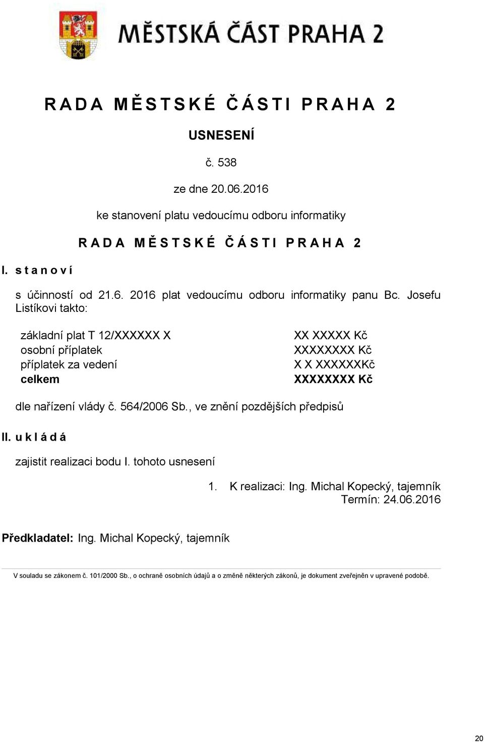 Josefu Listíkovi takto: základní plat T 12/XXXXXX X osobní příplatek příplatek za vedení celkem XX XXXXX Kč XXXXXXXX Kč X X XXXXXXKč XXXXXXXX Kč dle nařízení vlády č. 564/2006 Sb.