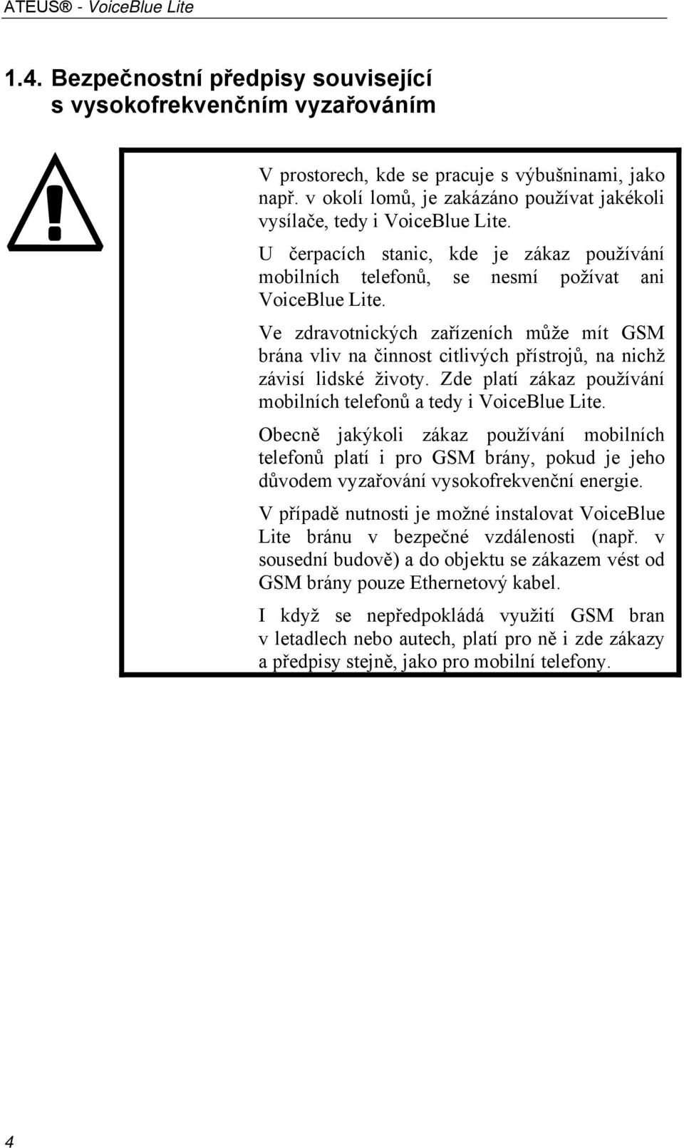 Ve zdravotnických zařízeních může mít GSM brána vliv na činnost citlivých přístrojů, na nichž závisí lidské životy. Zde platí zákaz používání mobilních telefonů a tedy i VoiceBlue Lite.