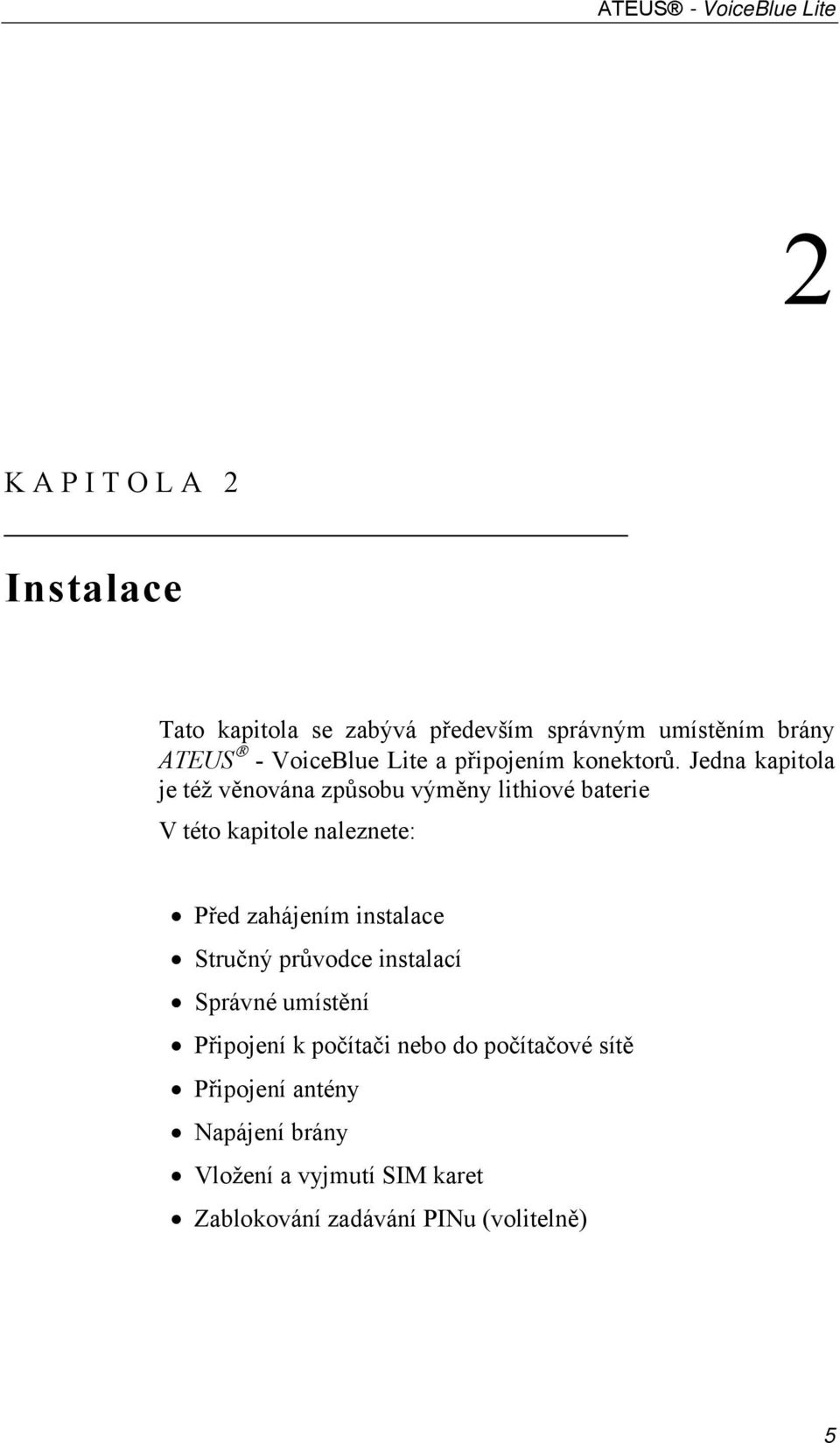 Jedna kapitola je též věnována způsobu výměny lithiové baterie V této kapitole naleznete: Před zahájením