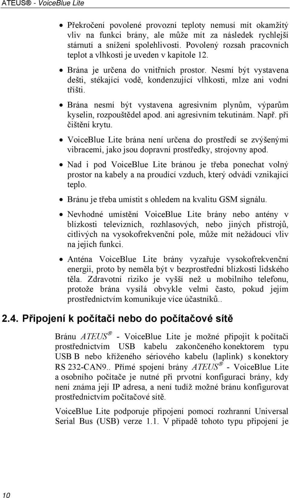 Brána nesmí být vystavena agresivním plynům, výparům kyselin, rozpouštědel apod. ani agresivním tekutinám. Např. při čištění krytu.