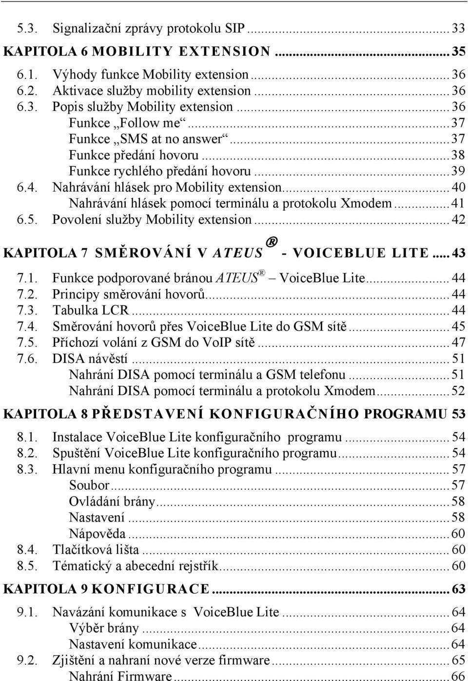 .. 40 Nahrávání hlásek pomocí terminálu a protokolu Xmodem...41 6.5. Povolení služby Mobility extension... 42 KAPITOLA 7 SMĚROVÁNÍ V ATEUS - VOICEBLUE LITE... 43 7.1. Funkce podporované bránou ATEUS VoiceBlue Lite.