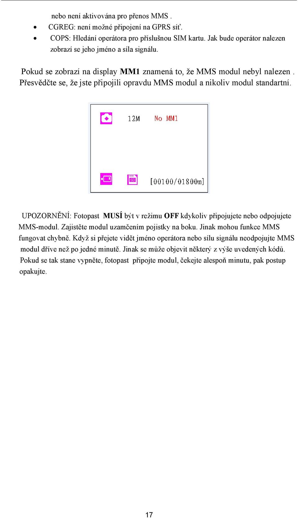 UPOZORNĚNÍ: Fotopast MUSÍ být v režimu OFF kdykoliv připojujete nebo odpojujete MMS-modul. Zajistěte modul uzamčením pojistky na boku. Jinak mohou funkce MMS fungovat chybně.