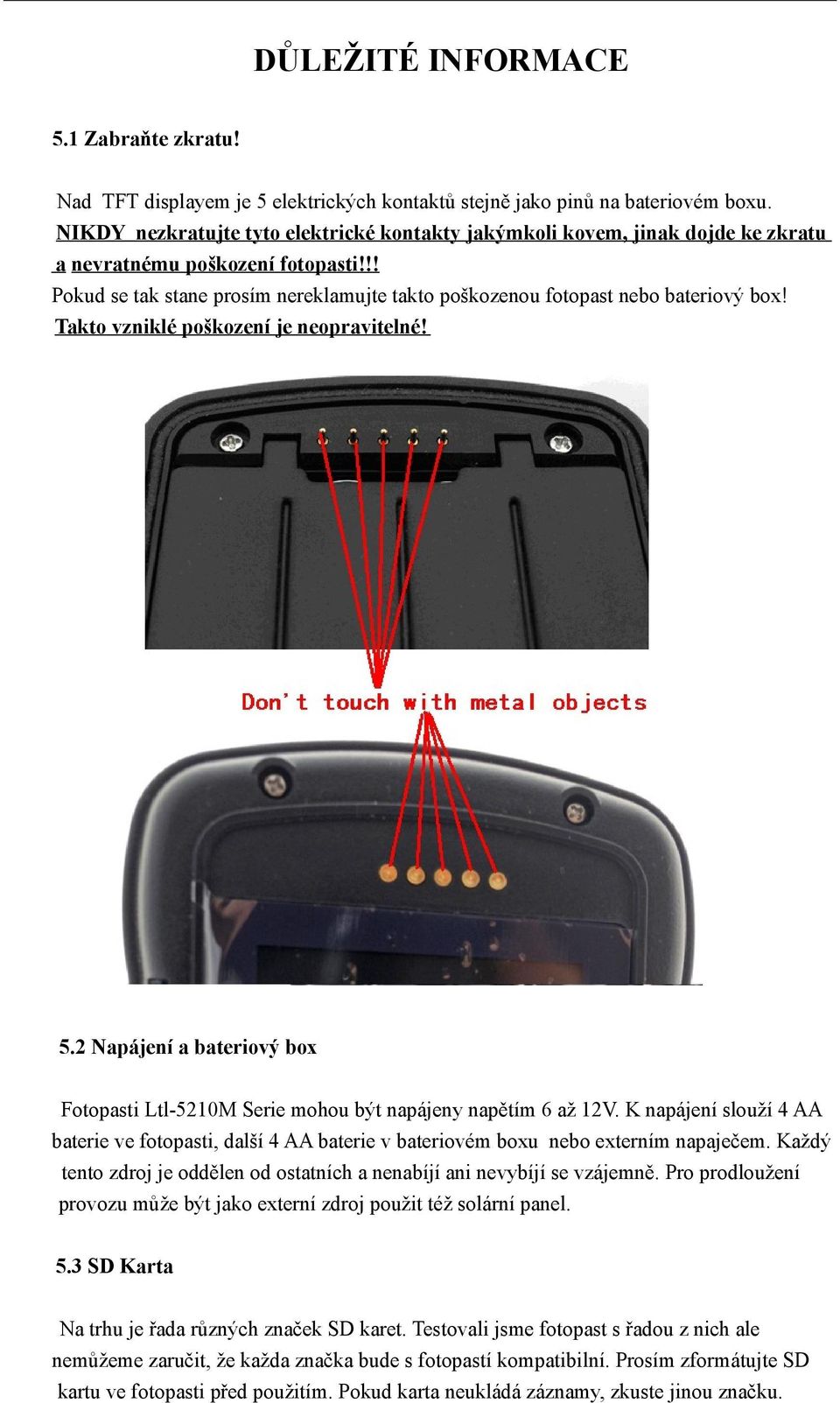Takto vzniklé poškození je neopravitelné! 5.2 Napájení a bateriový box Fotopasti Ltl-5210M Serie mohou být napájeny napětím 6 až 12V.