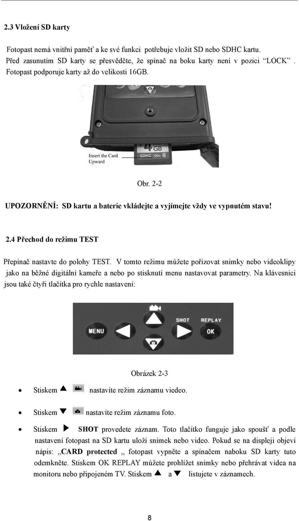 V tomto režimu můžete pořizovat snímky nebo videoklipy jako na běžné digitální kameře a nebo po stisknutí menu nastavovat parametry.