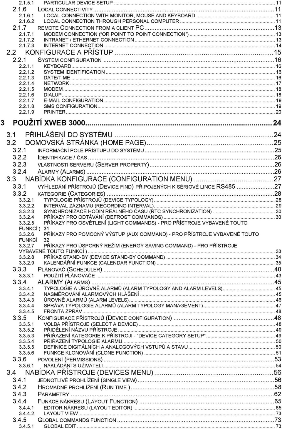 ..16 2.2.1.1 KEYBOARD... 16 2.2.1.2 SYSTEM IDENTIFICATION... 16 2.2.1.3 DATE/TIME... 16 2.2.1.4 NETWORK... 17 2.2.1.5 MODEM... 18 2.2.1.6 DIALUP... 18 2.2.1.7 E-MAIL CONFIGURATION... 19 2.2.1.8 SMS CONFIGURATION.