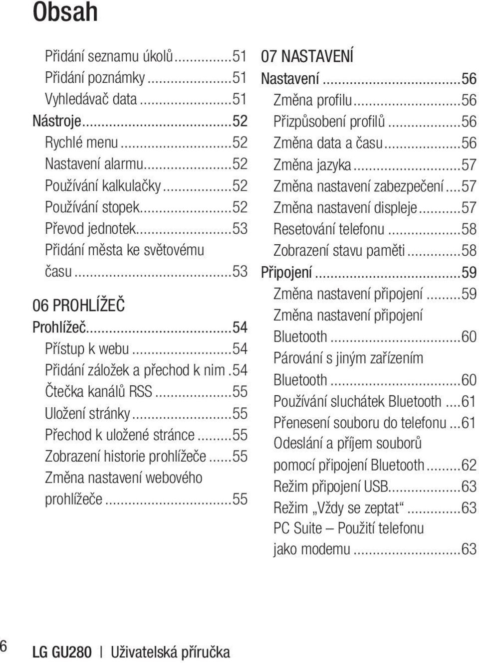 ..55 Zobrazení historie prohlížeče...55 Změna nastavení webového prohlížeče...55 07 NASTAVENÍ Nastavení...56 Změna profi lu...56 Přizpůsobení profi lů...56 Změna data a času...56 Změna jazyka.