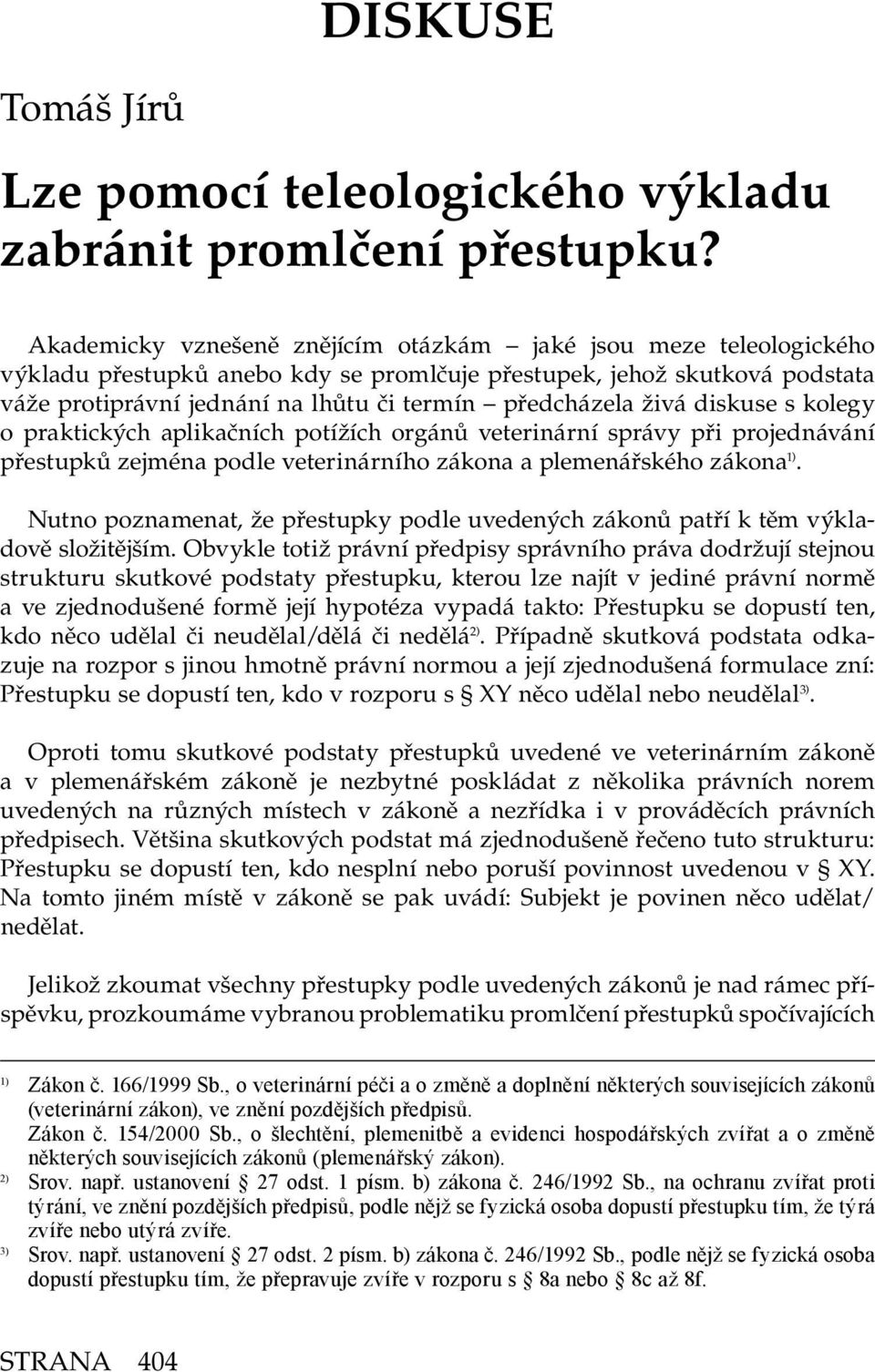 živá diskuse s kolegy o praktických aplikačních potížích orgánů veterinární správy při projednávání přestupků zejména podle veterinárního zákona a plemenářského zákona 1).