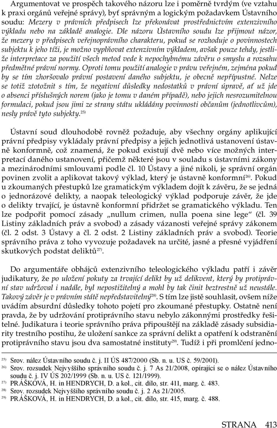 Dle názoru Ústavního soudu lze přijmout názor, že mezery v předpisech veřejnoprávního charakteru, pokud se rozhoduje o povinnostech subjektu k jeho tíži, je možno vyplňovat extenzivním výkladem,