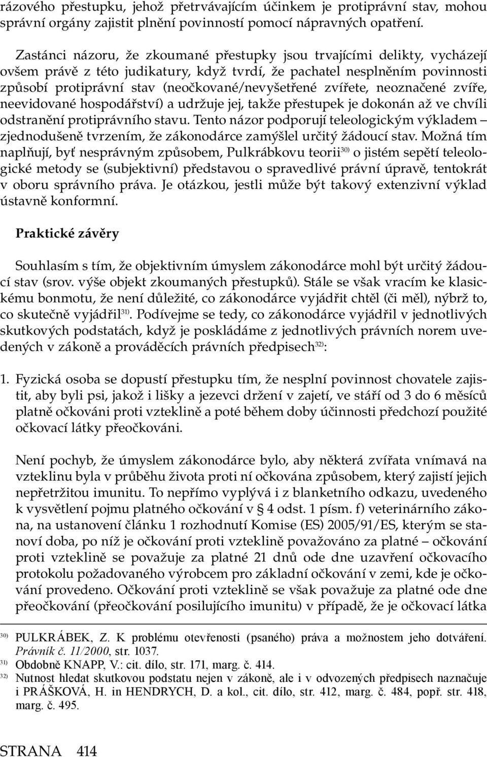 zvířete, neoznačené zvíře, neevidované hospodářství) a udržuje jej, takže přestupek je dokonán až ve chvíli odstranění protiprávního stavu.