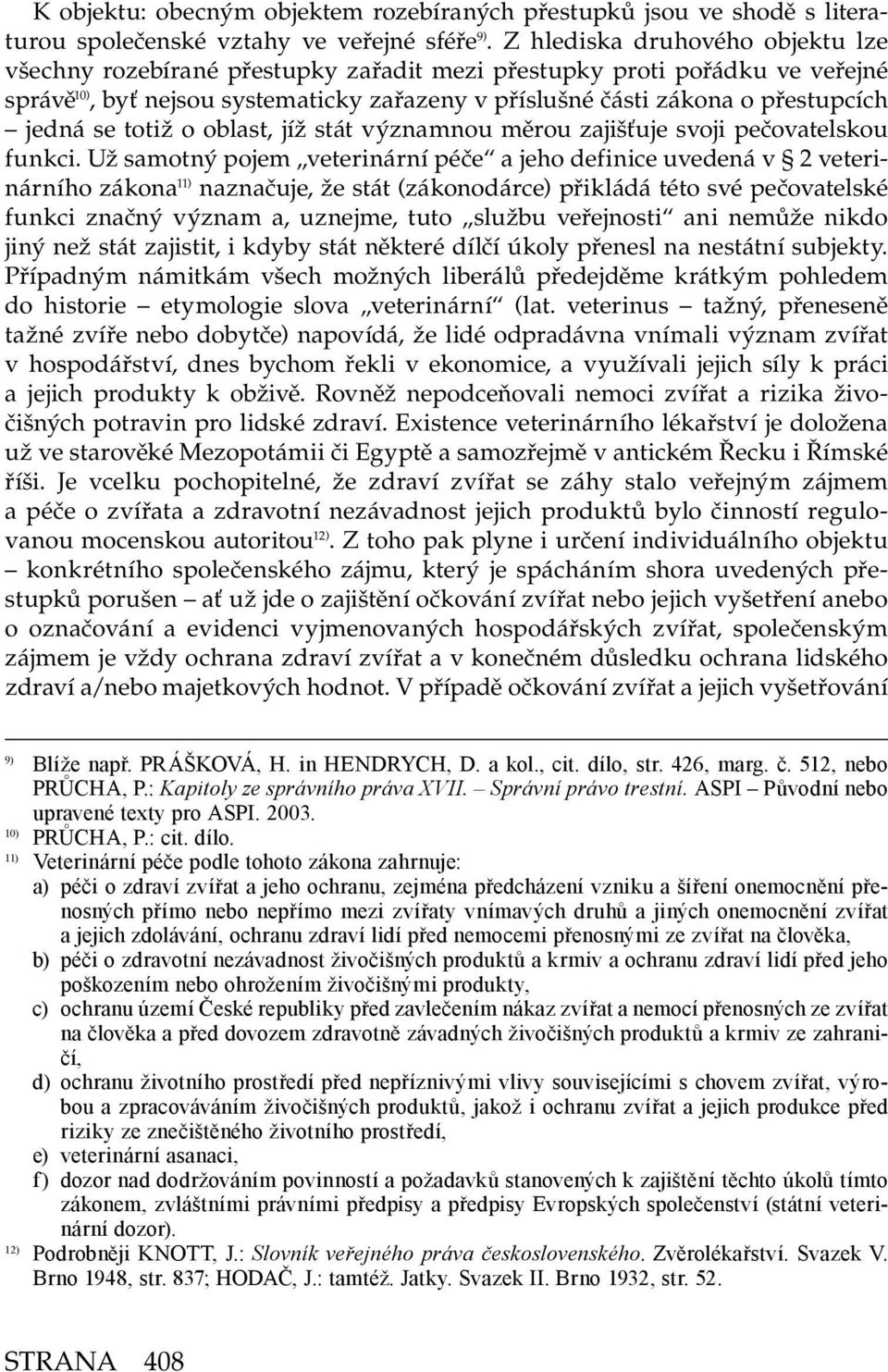 se totiž o oblast, jíž stát významnou měrou zajišťuje svoji pečovatelskou funkci.