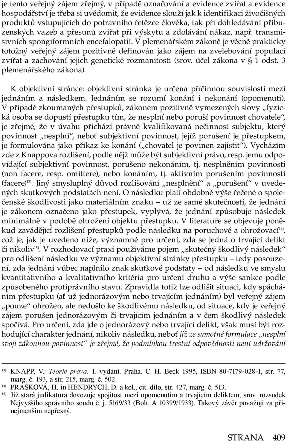 V plemenářském zákoně je věcně prakticky totožný veřejný zájem pozitivně definován jako zájem na zvelebování populací zvířat a zachování jejich genetické rozmanitosti (srov. účel zákona v 1 odst.
