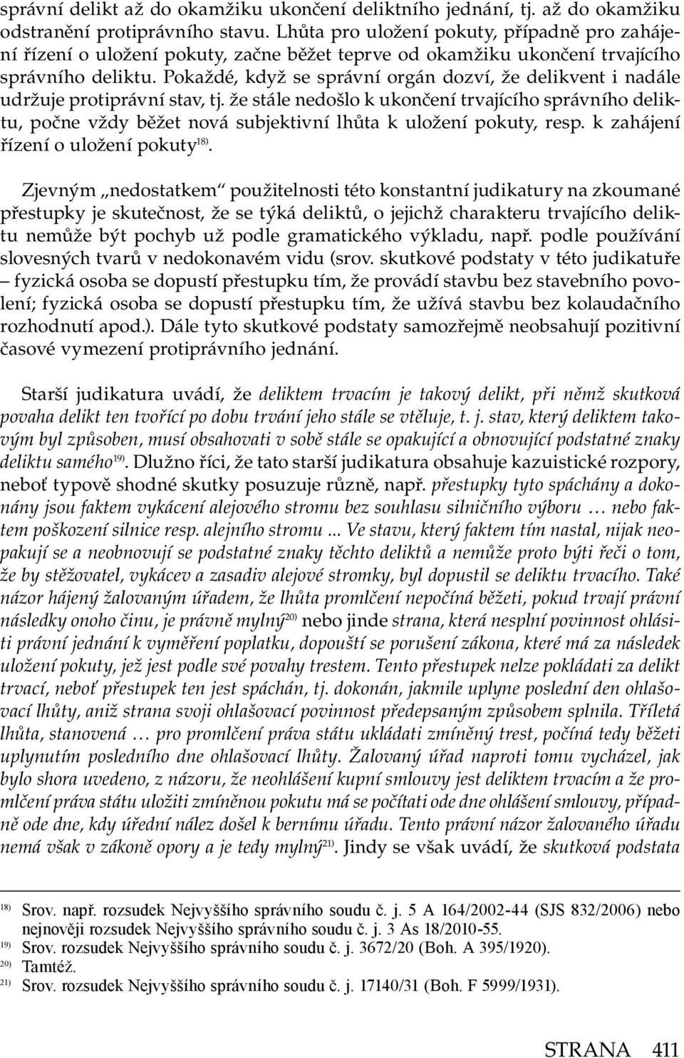 Pokaždé, když se správní orgán dozví, že delikvent i nadále udržuje protiprávní stav, tj.