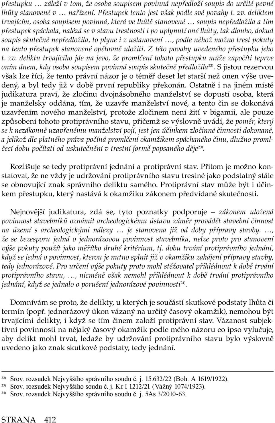 skutečně nepředložila, to plyne i z ustanovení, podle něhož možno trest pokuty na tento přestupek stanovené opětovně uložiti. Z této povahy uvedeného přestupku jeho t. zv.