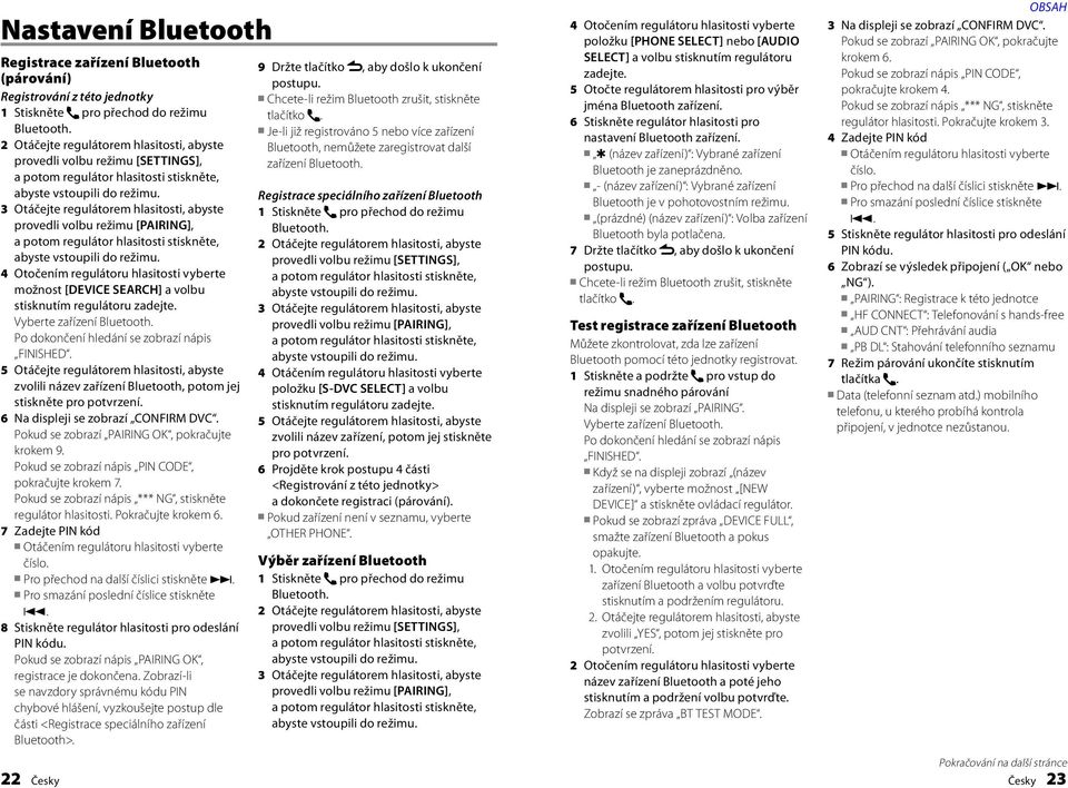 Vyberte zařízení Po dokončení hledání se zobrazí nápis FINISHED. 5 Otáčejte regulátorem hlasitosti, abyste zvolili název zařízení Bluetooth, potom jej stiskněte pro potvrzení.