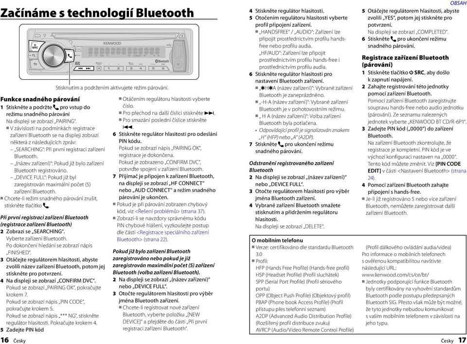 Bluetooth registrováno. DEVICE FULL : Pokud již byl zaregistrován maximální počet (5) zařízení Chcete-li režim snadného párování zrušit, stiskněte tlačítko.