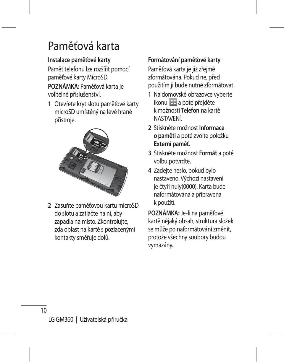 Zkontrolujte, zda oblast na kartě s pozlacenými kontakty směřuje dolů. Formátování paměťové karty Paměťová karta je již zřejmě zformátována. Pokud ne, před použitím ji bude nutné zformátovat.